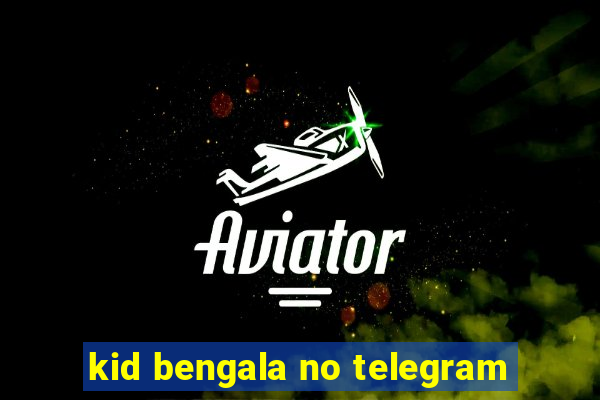 kid bengala no telegram